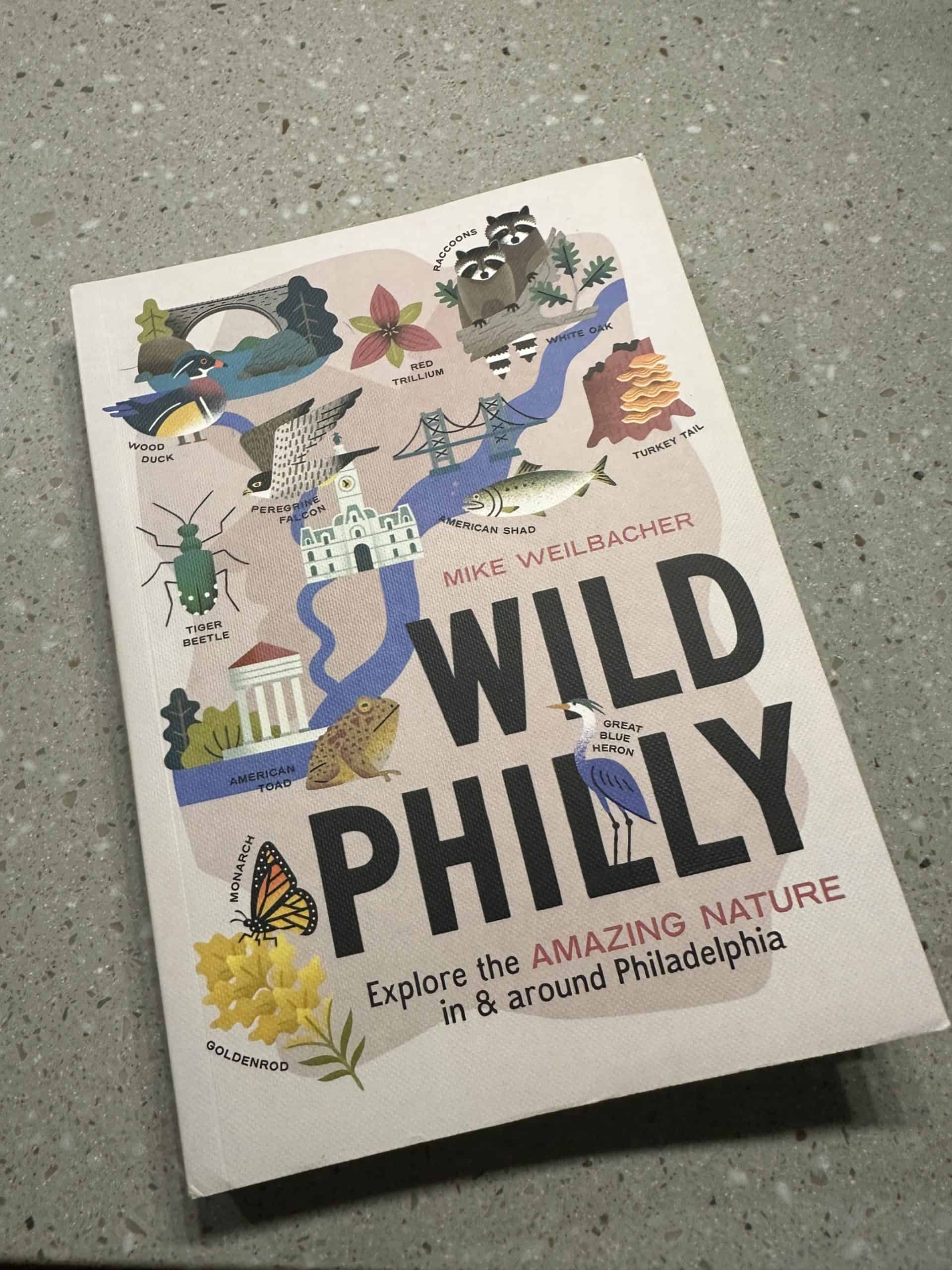 Picture of a book, Wild Philly, by Mile Welbacher, published by Timber Press isn 2023.